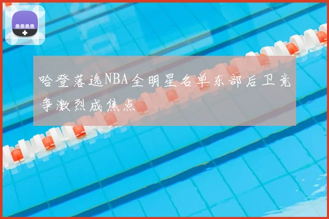 哈登落选NBA全明星名单东部后卫竞争激烈成焦点