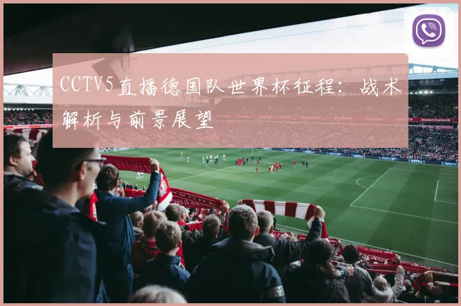 CCTV5直播德国队世界杯征程:战术解析与前景展望
