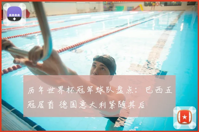 历年世界杯冠军球队盘点:巴西五冠居首 德国意大利紧随其后