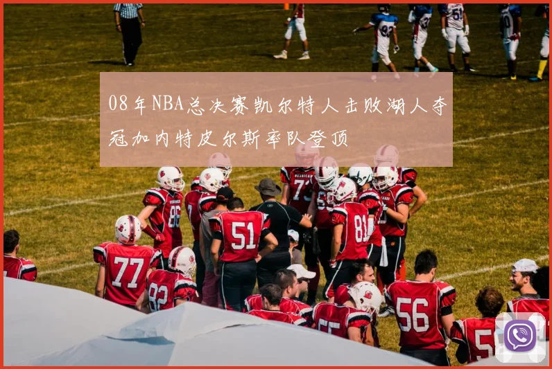 08年NBA总决赛凯尔特人击败湖人夺冠加内特皮尔斯率队登顶