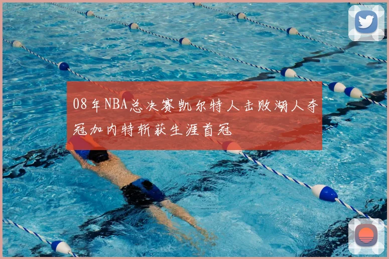 08年NBA总决赛凯尔特人击败湖人夺冠加内特斩获生涯首冠