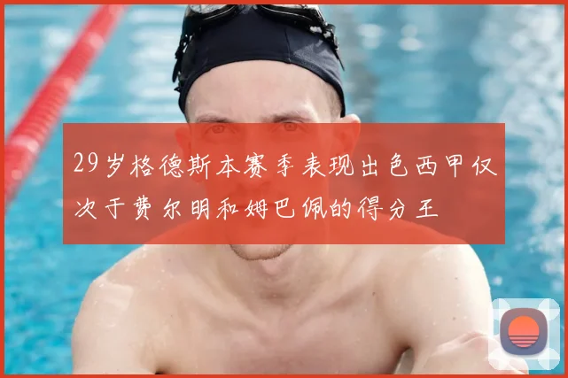 29岁格德斯本赛季表现出色西甲仅次于费尔明和姆巴佩的得分王