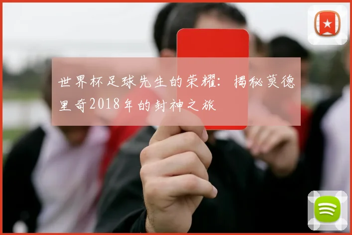 世界杯足球先生的荣耀:揭秘莫德里奇2018年的封神之旅