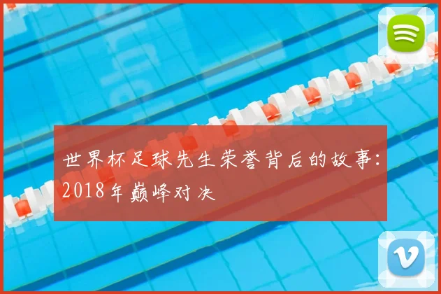 世界杯足球先生荣誉背后的故事:2018年巅峰对决