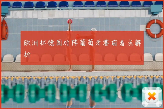 欧洲杯德国对阵葡萄牙赛前看点解析