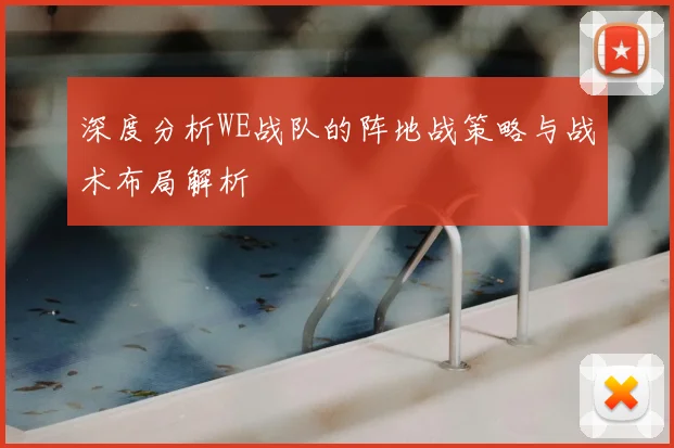深度分析WE战队的阵地战策略与战术布局解析