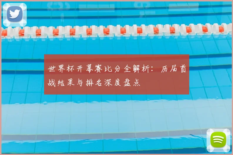 世界杯开幕赛比分全解析:历届首战结果与排名深度盘点