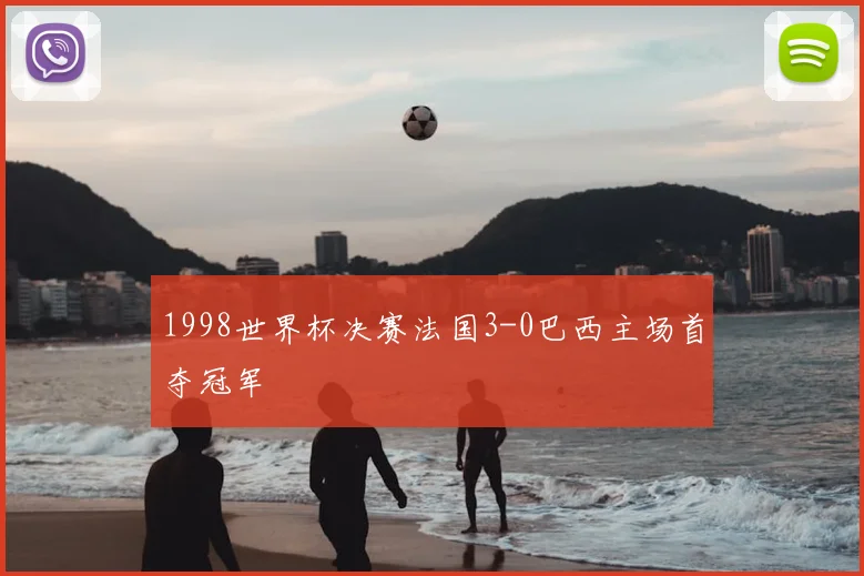 1998世界杯决赛法国3-0巴西主场首夺冠军