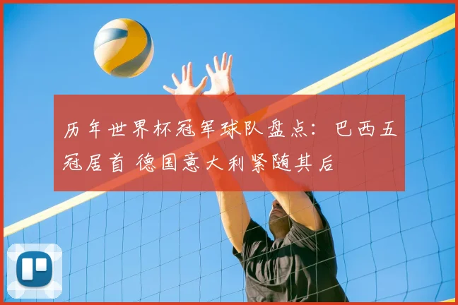 历年世界杯冠军球队盘点:巴西五冠居首 德国意大利紧随其后